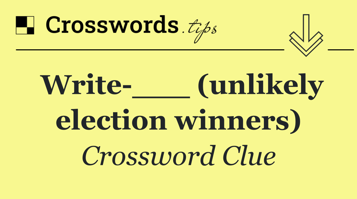 Write ___ (unlikely election winners)