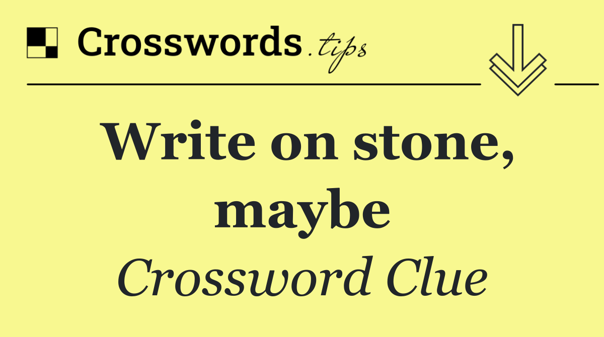 Write on stone, maybe