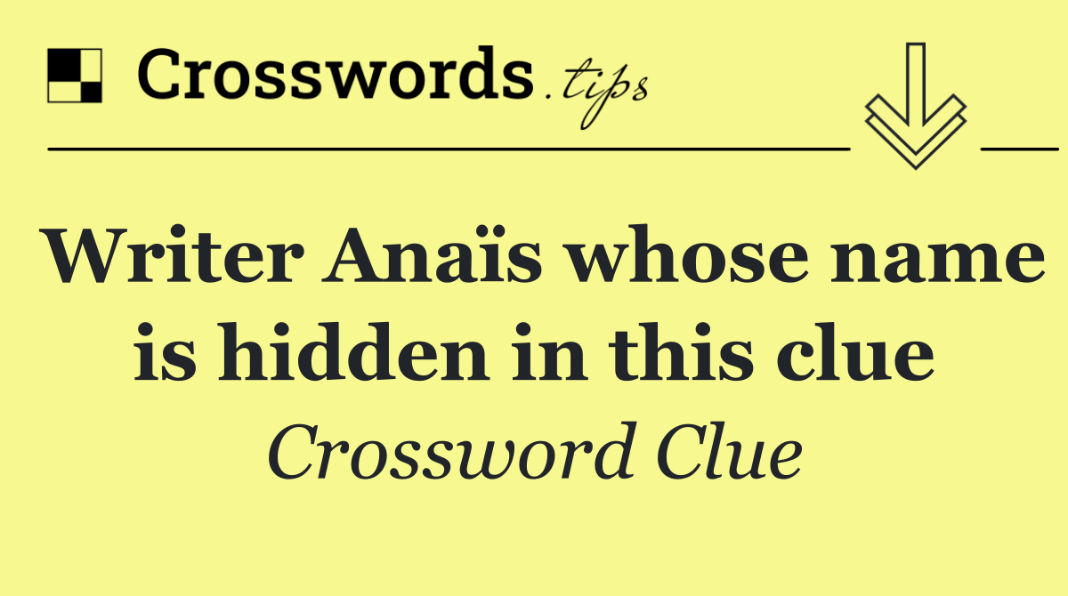 Writer Anaïs whose name is hidden in this clue
