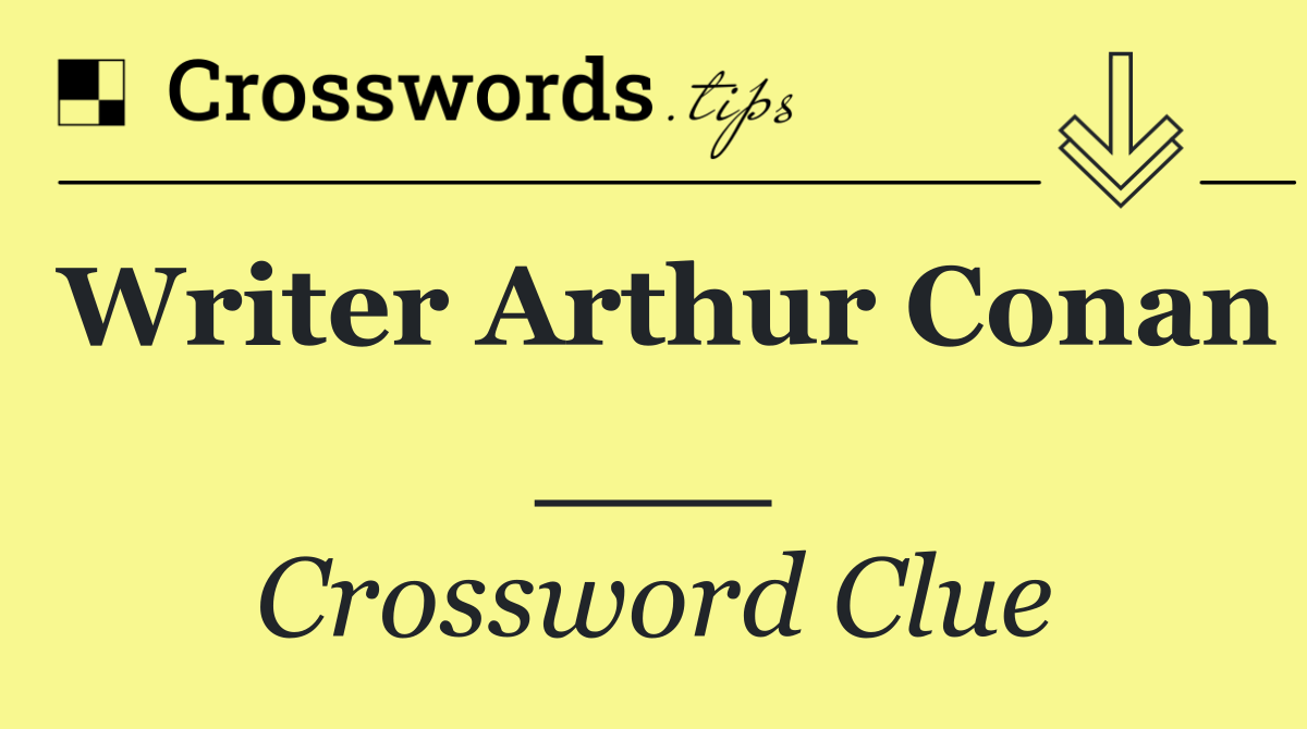 Writer Arthur Conan ___
