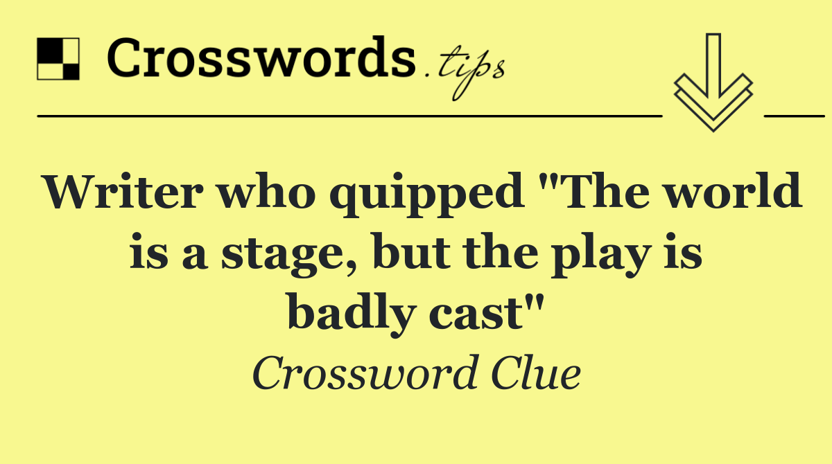 Writer who quipped "The world is a stage, but the play is badly cast"