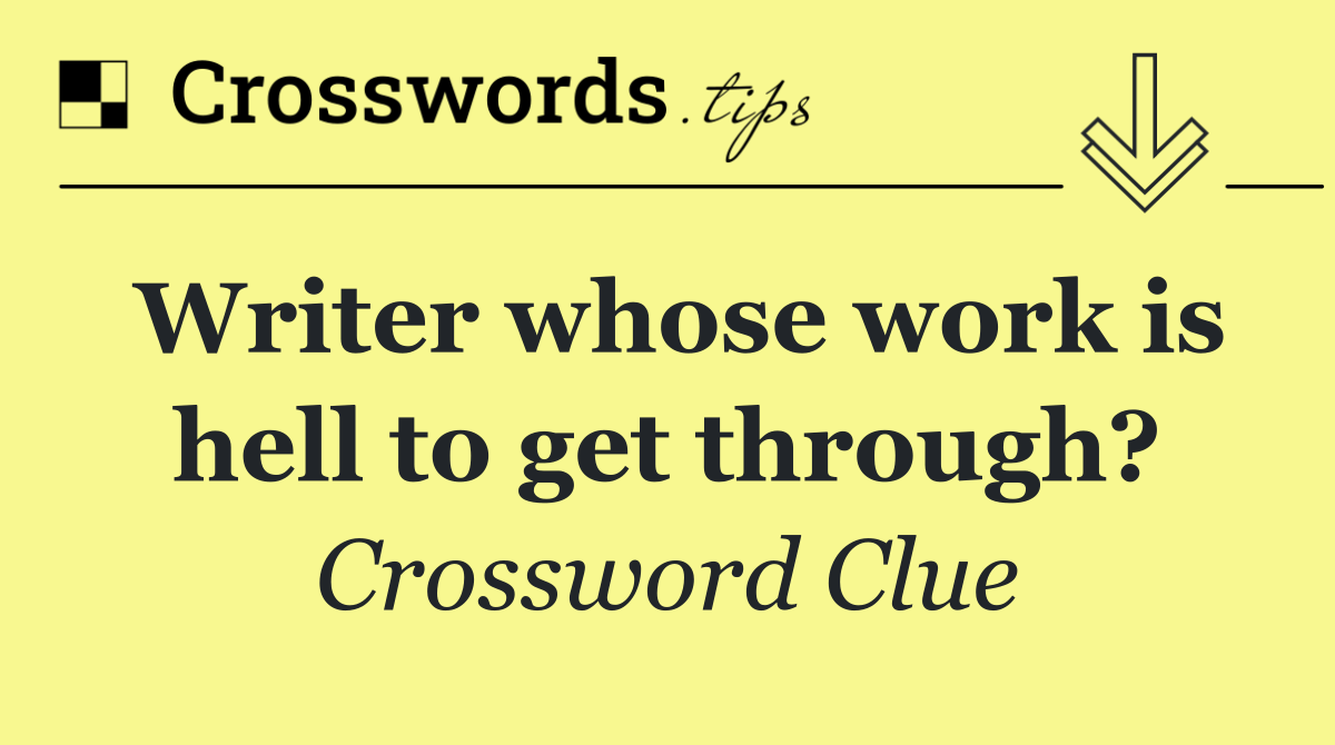 Writer whose work is hell to get through?