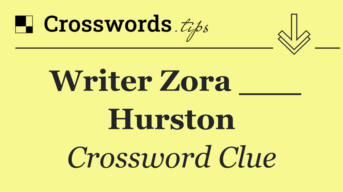 Writer Zora ___ Hurston