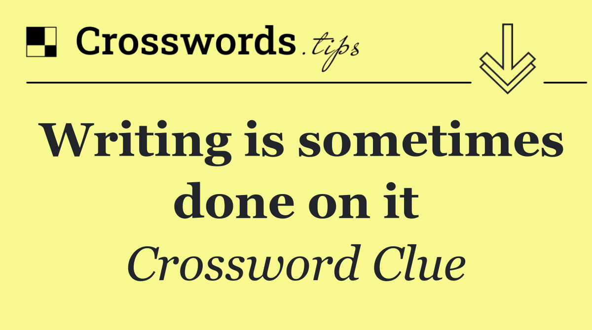 Writing is sometimes done on it