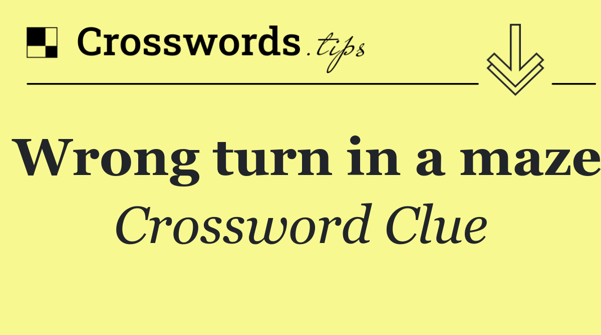 Wrong turn in a maze