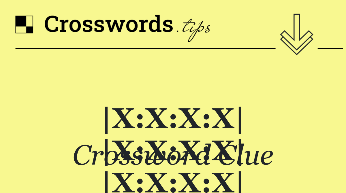 |X:X:X:X|
|X:X:X:X|
|X:X:X:X|