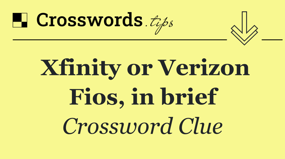 Xfinity or Verizon Fios, in brief
