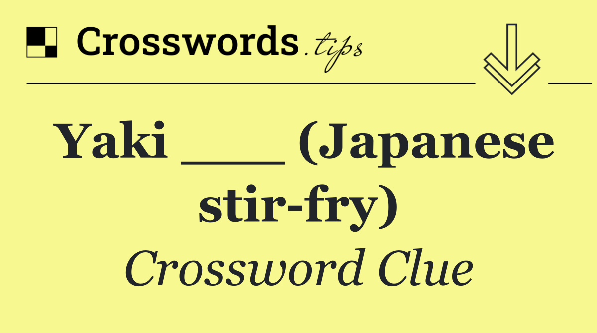 Yaki ___ (Japanese stir fry)