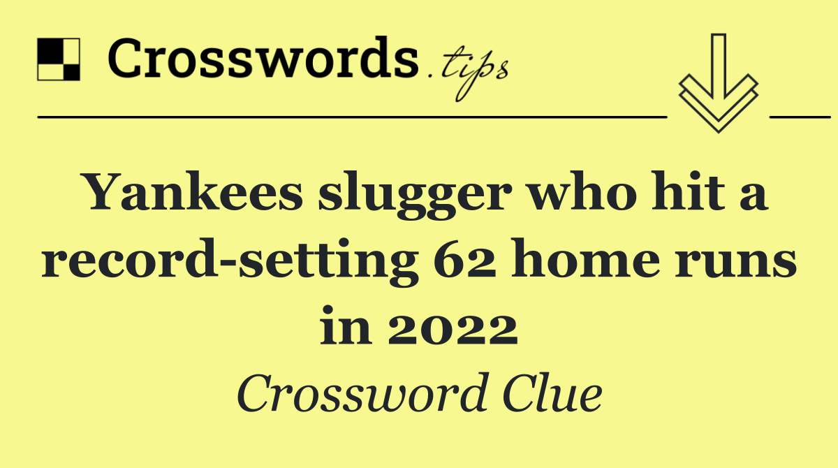 Yankees slugger who hit a record setting 62 home runs in 2022