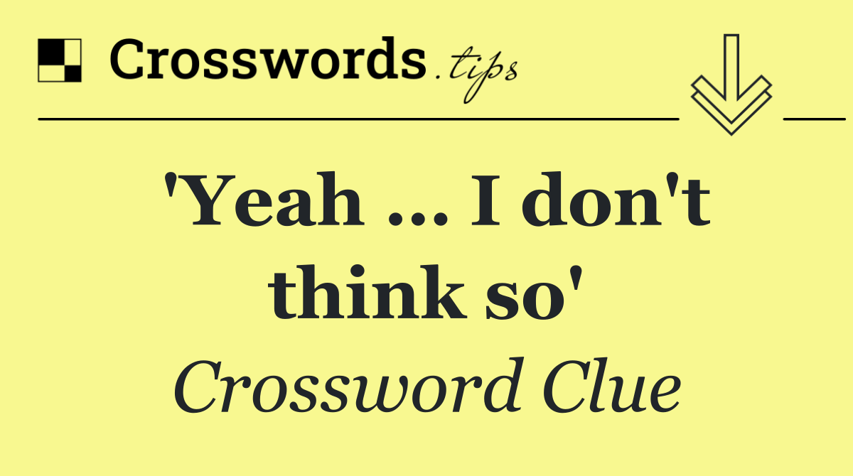 'Yeah … I don't think so'