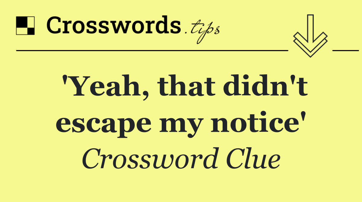 'Yeah, that didn't escape my notice'