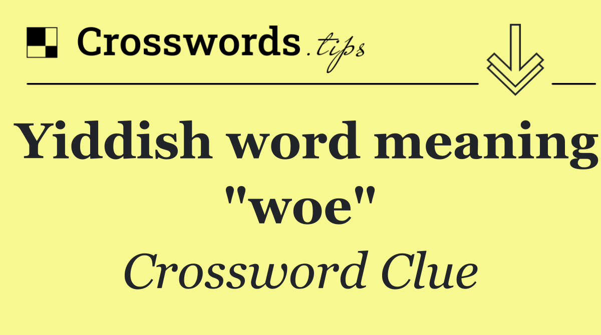 Yiddish word meaning "woe"
