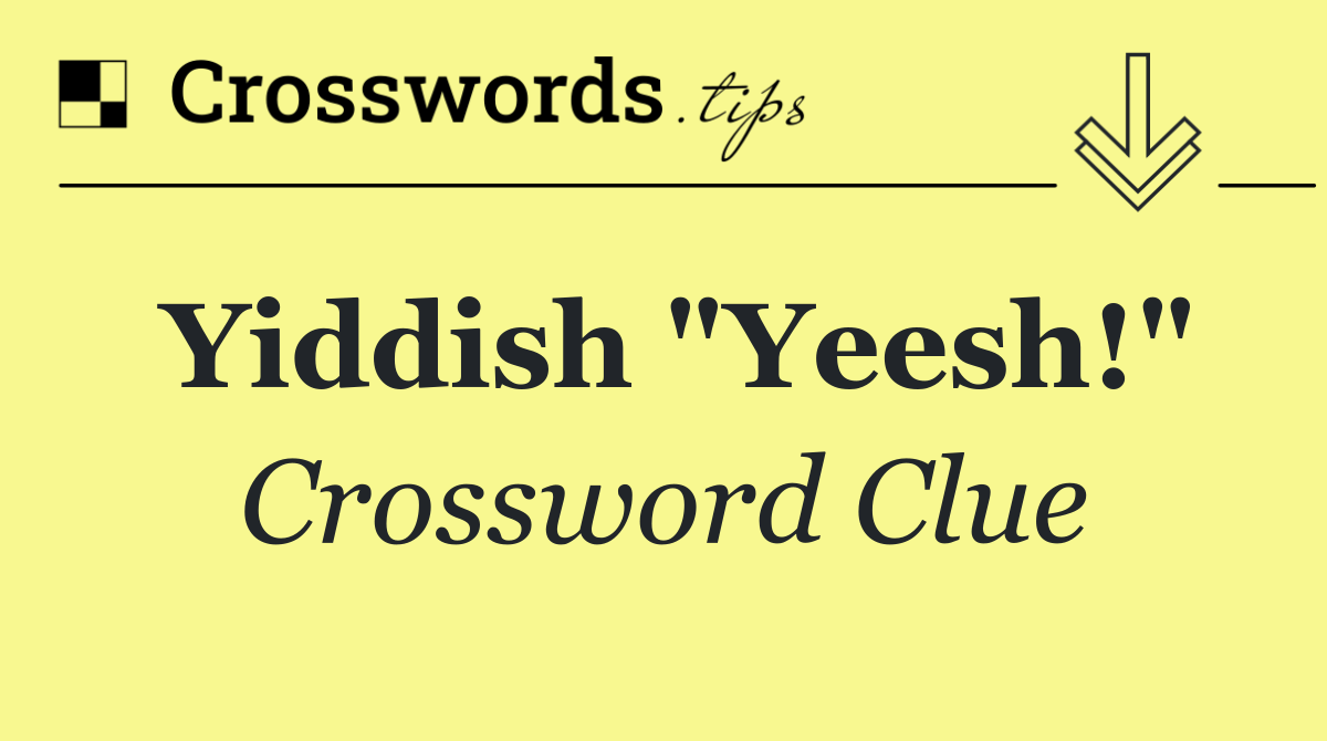Yiddish "Yeesh!"