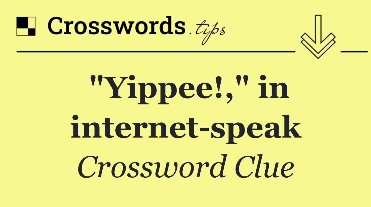 "Yippee!," in internet speak