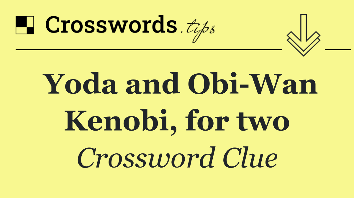 Yoda and Obi Wan Kenobi, for two