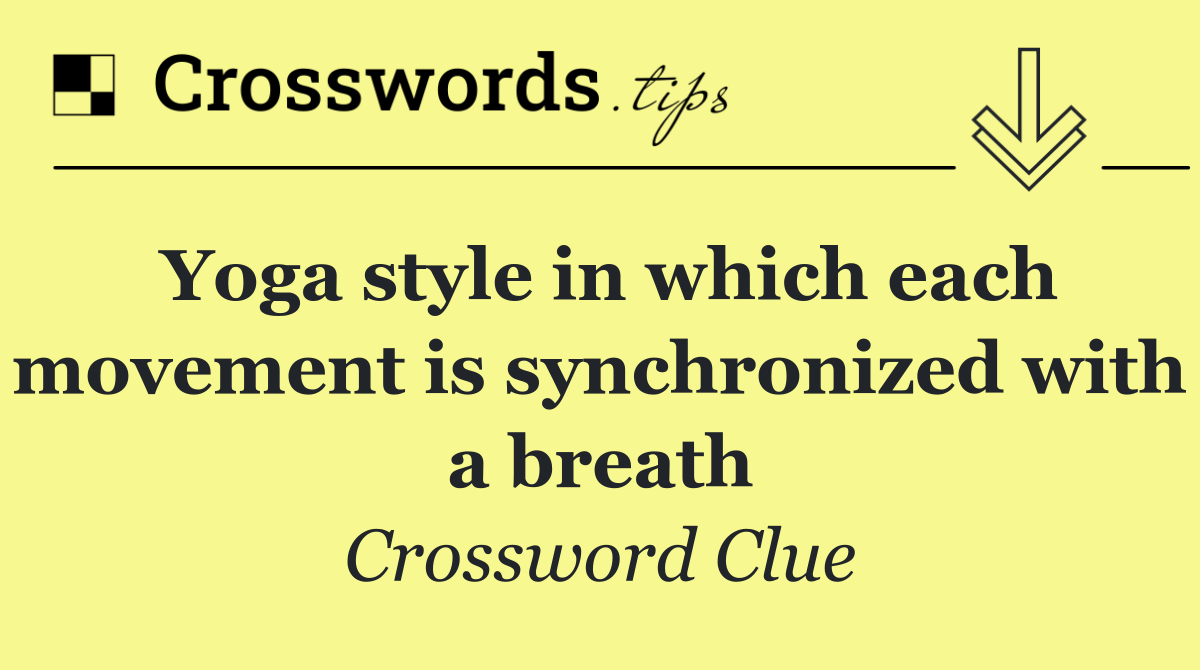 Yoga style in which each movement is synchronized with a breath