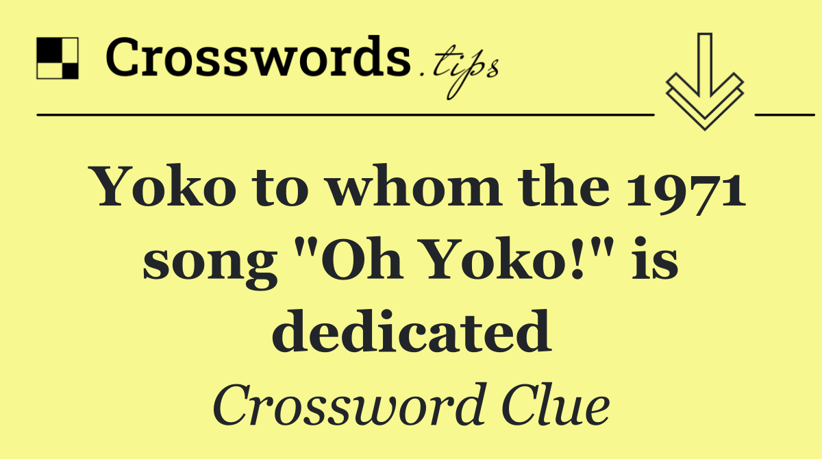 Yoko to whom the 1971 song "Oh Yoko!" is dedicated