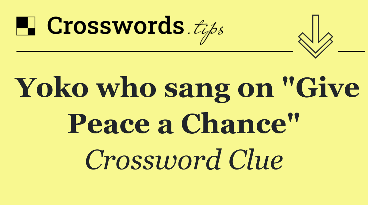Yoko who sang on "Give Peace a Chance"