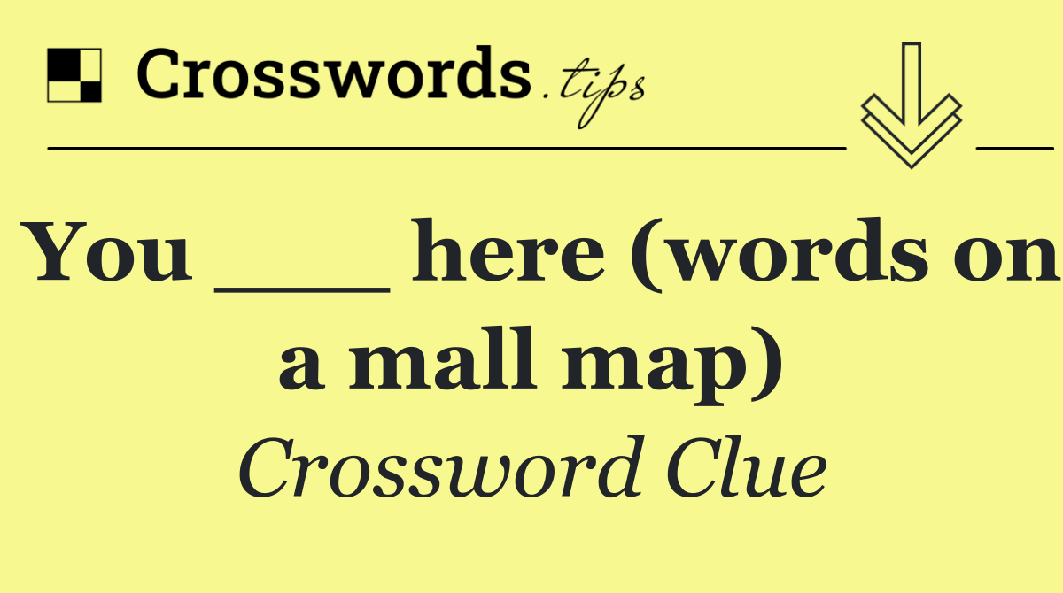 You ___ here (words on a mall map)