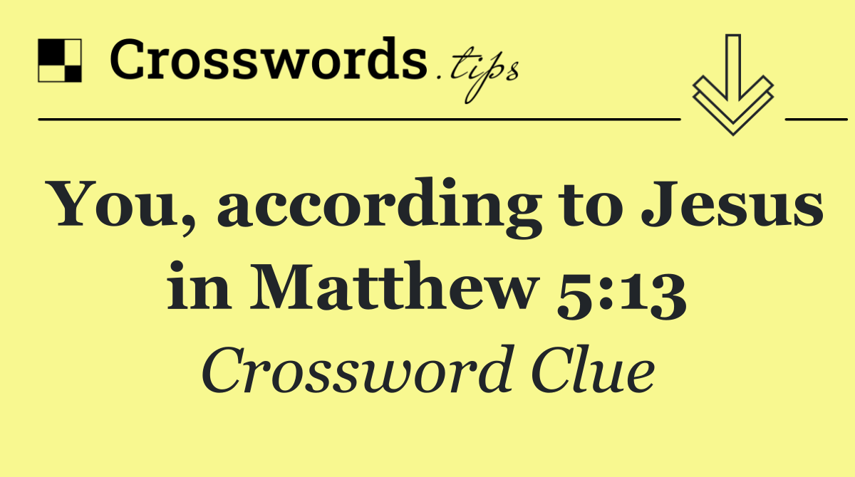 You, according to Jesus in Matthew 5:13