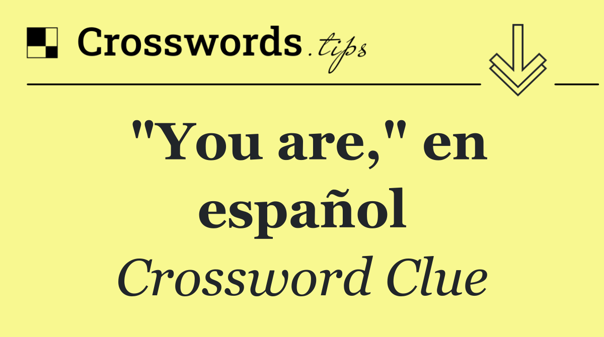 "You are," en español