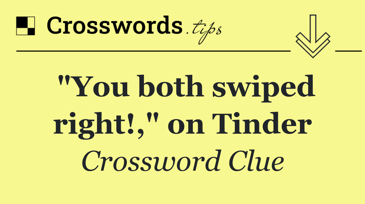 "You both swiped right!," on Tinder
