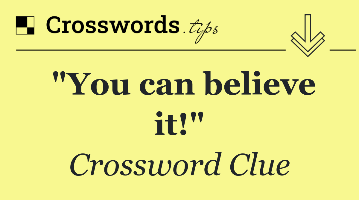 "You can believe it!"