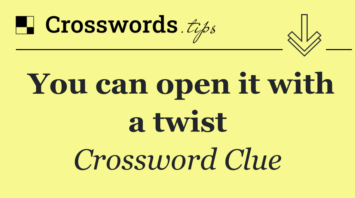 You can open it with a twist