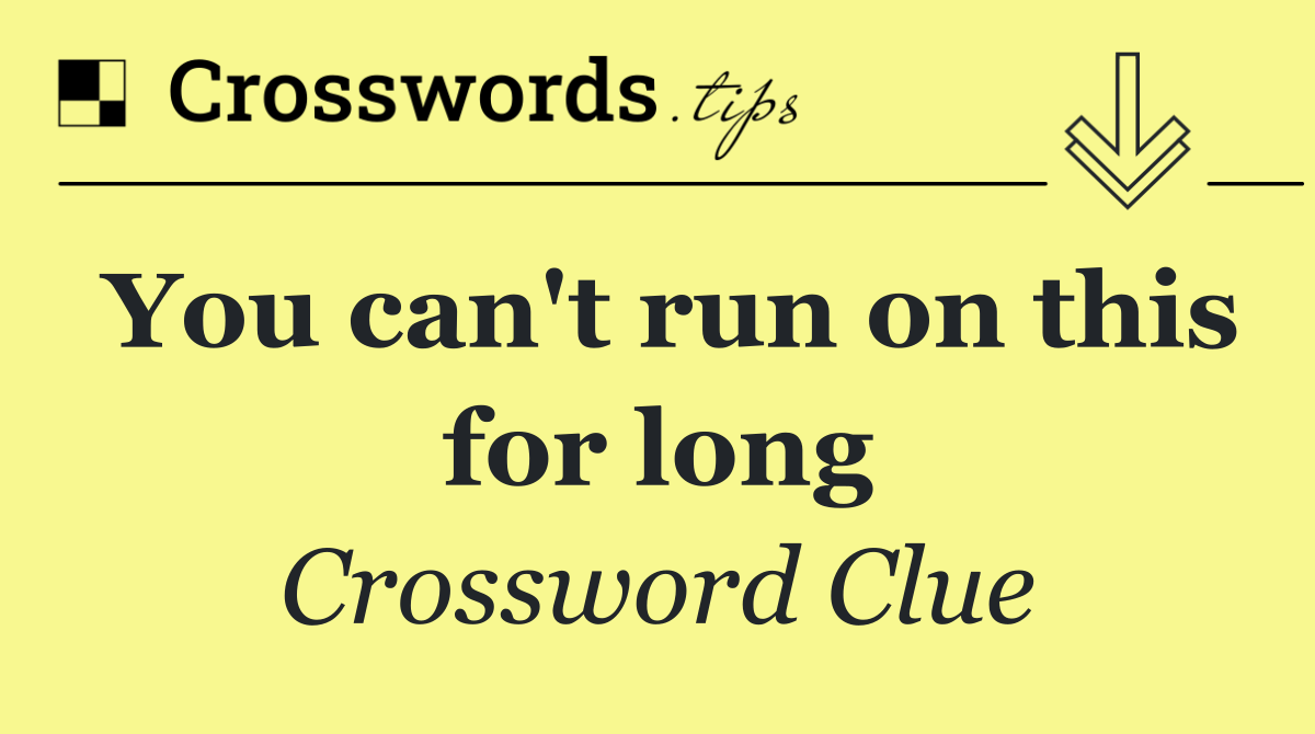 You can't run on this for long