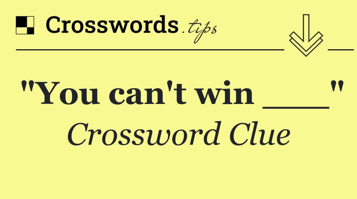 "You can't win ___"