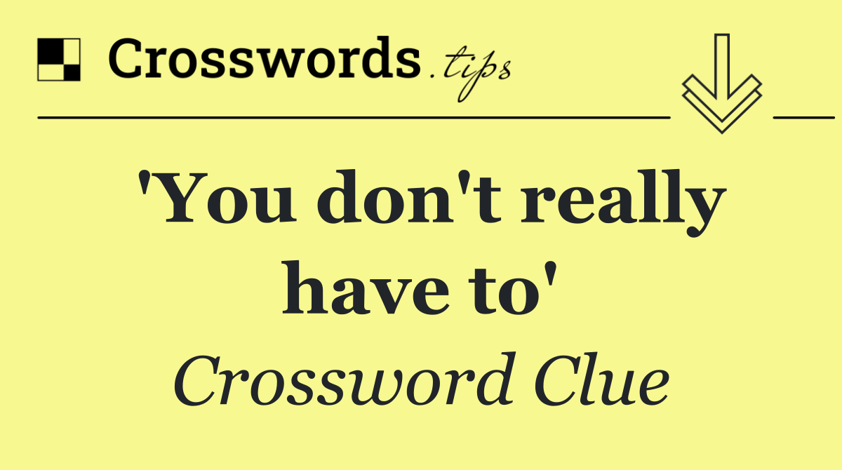 'You don't really have to'