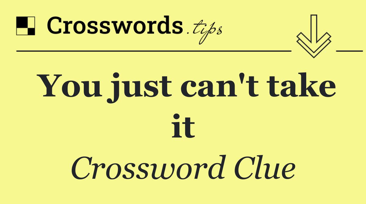 You just can't take it