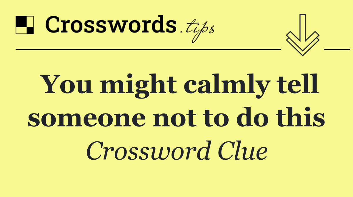 You might calmly tell someone not to do this