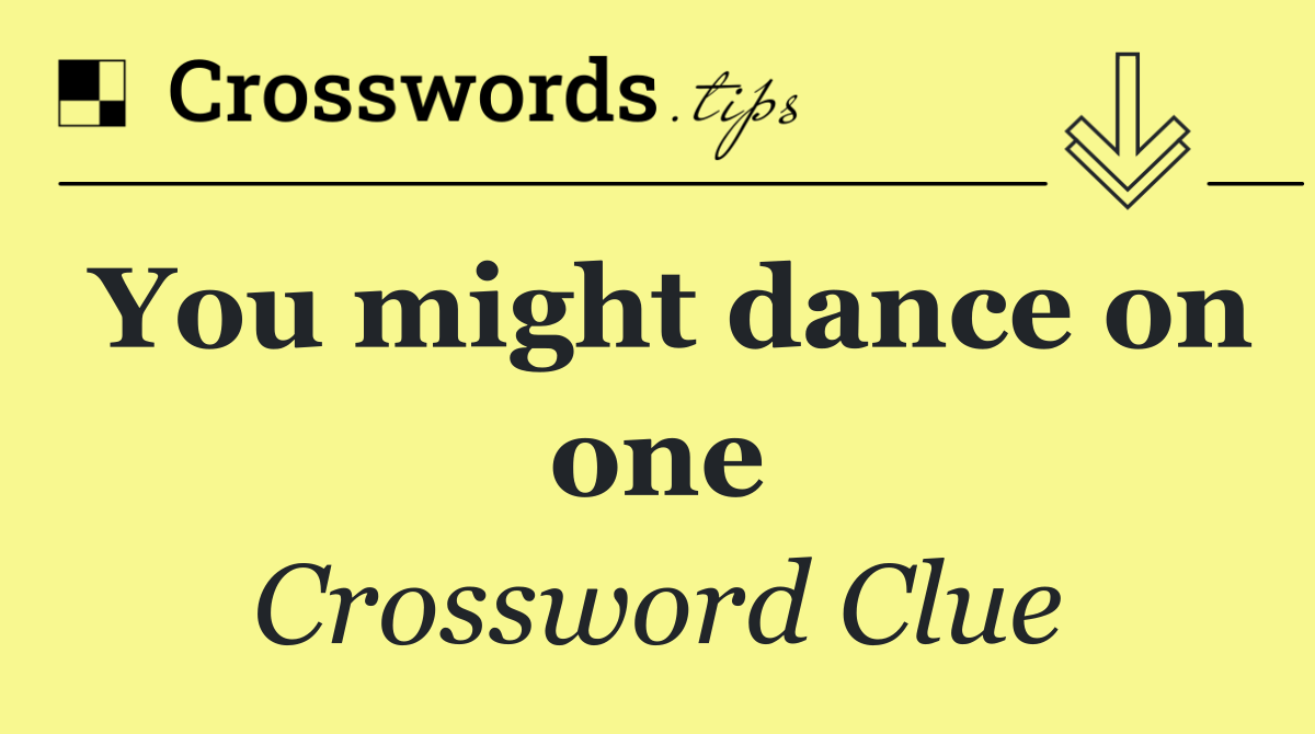 You might dance on one