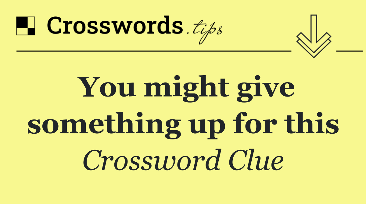 You might give something up for this