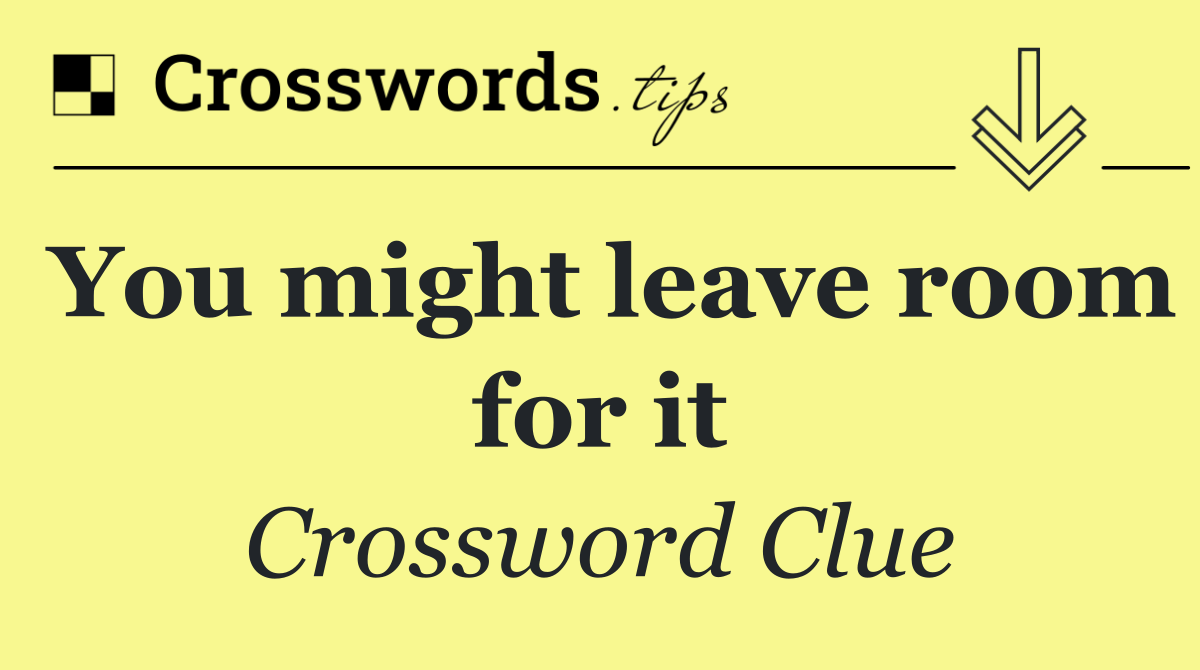 You might leave room for it