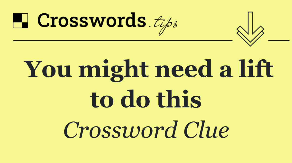 You might need a lift to do this