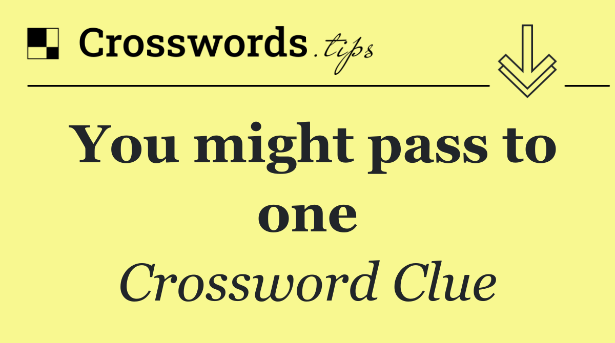 You might pass to one