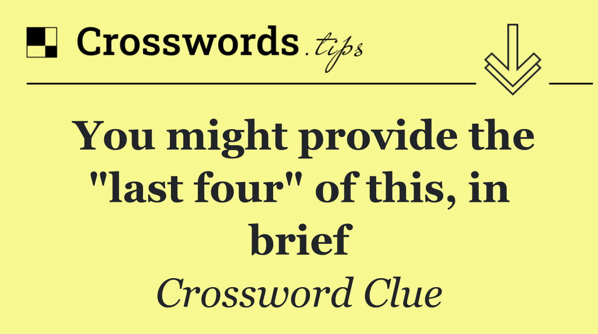 You might provide the "last four" of this, in brief