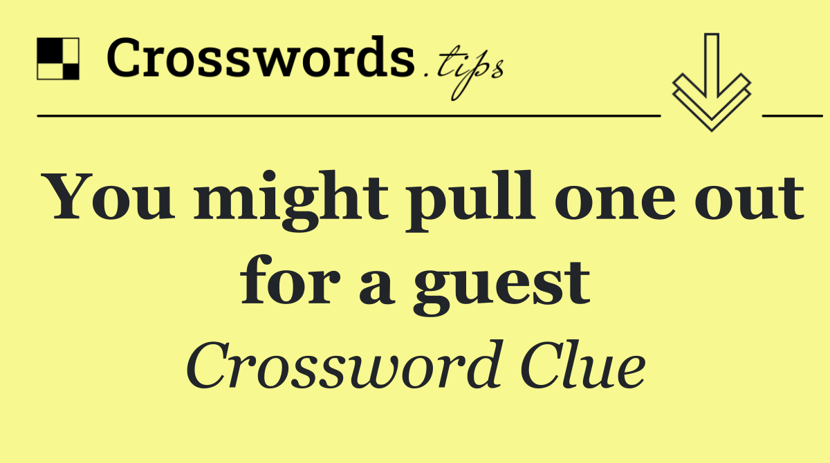 You might pull one out for a guest