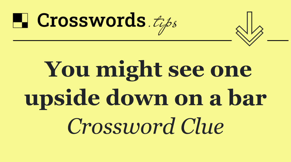 You might see one upside down on a bar