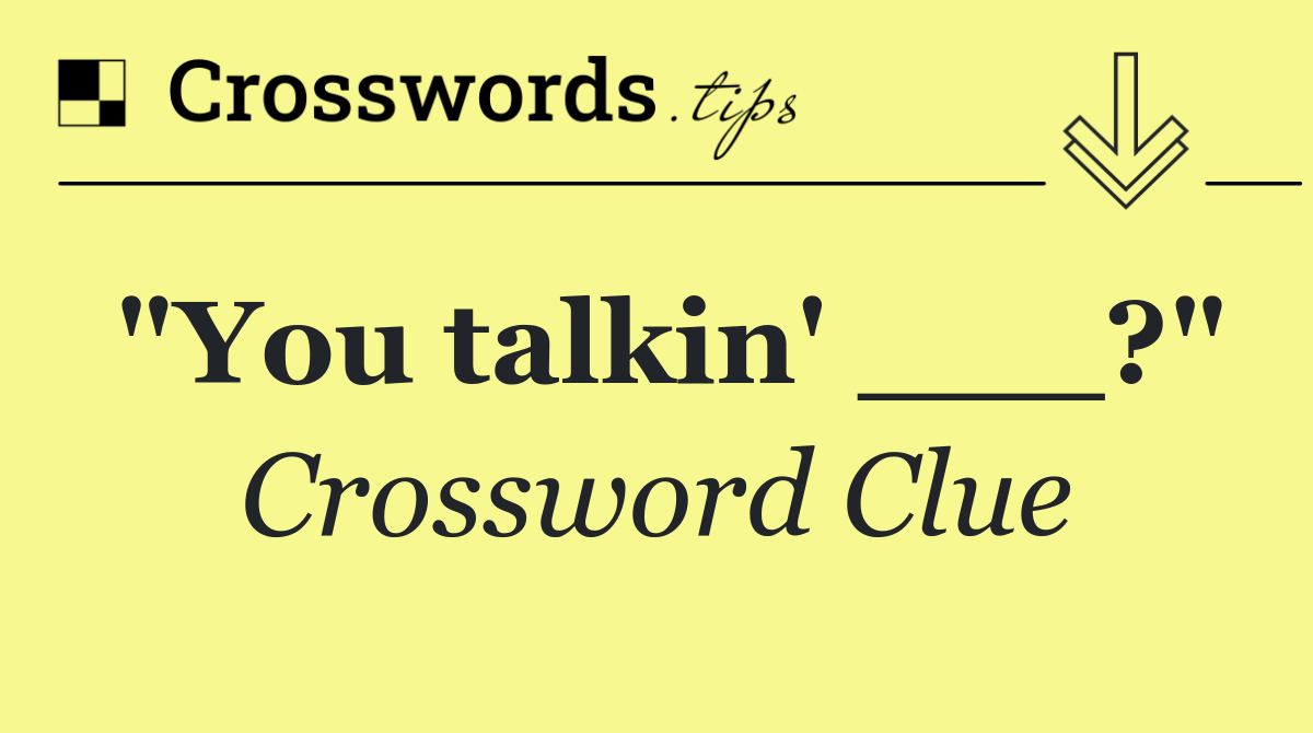"You talkin' ___?"
