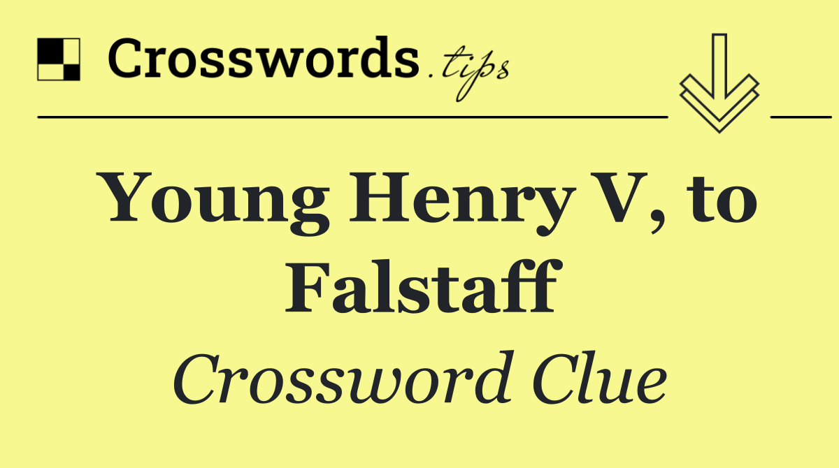 Young Henry V, to Falstaff