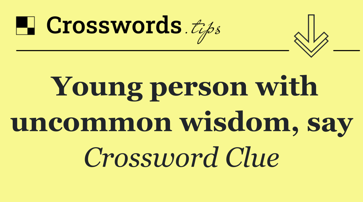 Young person with uncommon wisdom, say