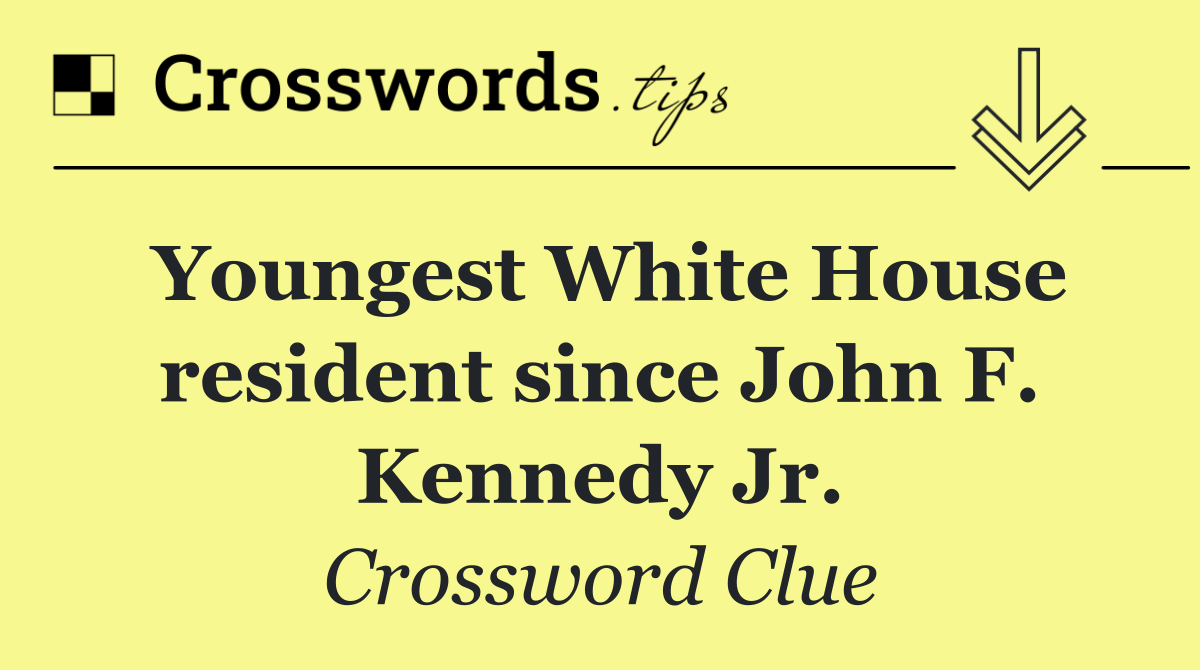 Youngest White House resident since John F. Kennedy Jr.