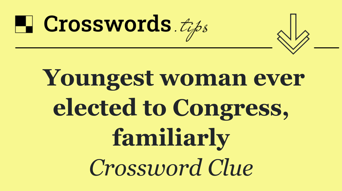 Youngest woman ever elected to Congress, familiarly