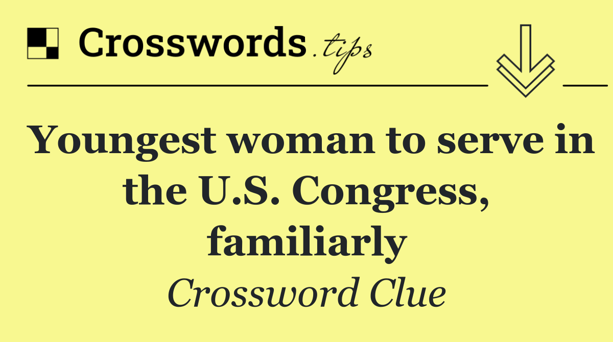 Youngest woman to serve in the U.S. Congress, familiarly
