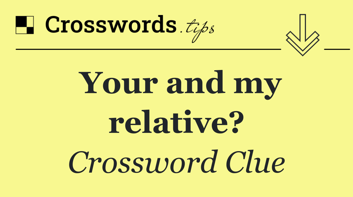 Your and my relative?