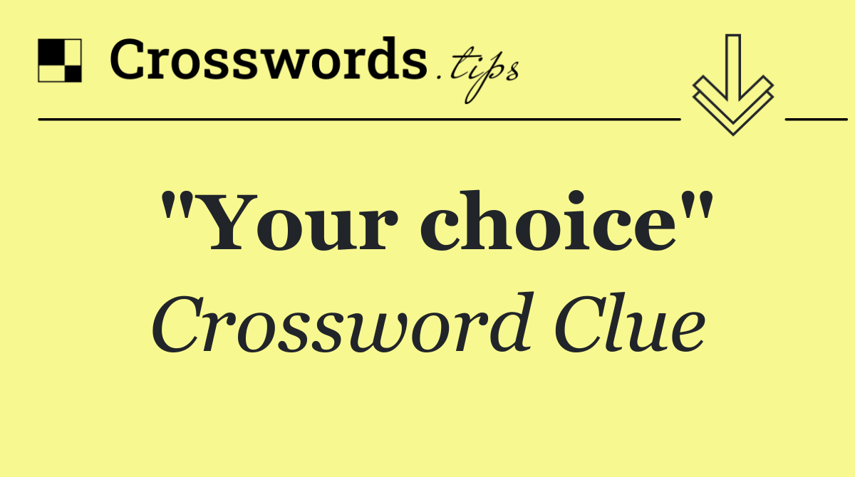 "Your choice"