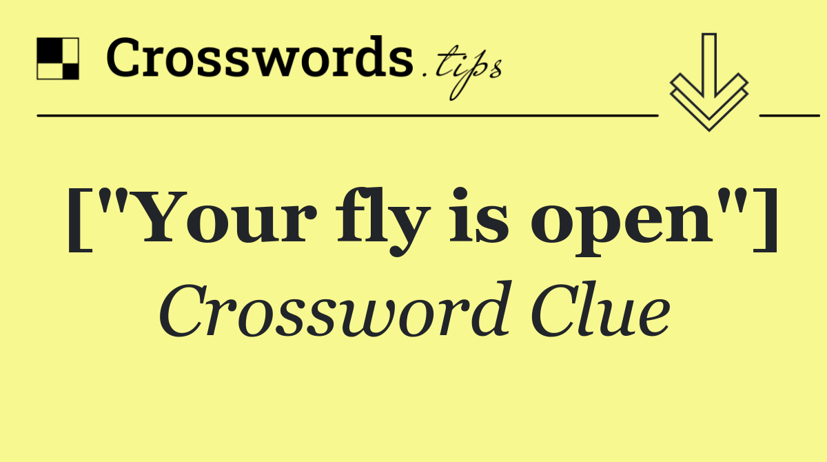 ["Your fly is open"]